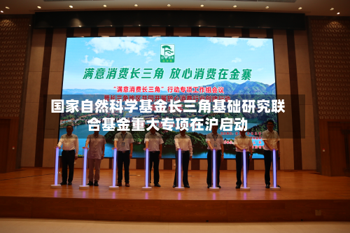 国家自然科学基金长三角基础研究联合基金重大专项在沪启动-第2张图片