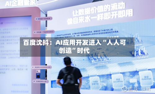 百度沈抖：AI应用开发进入“人人可创造”时代-第1张图片