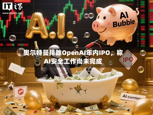 奥尔特曼排除OpenAI年内IPO，称AI安全工作尚未完成-第1张图片