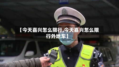 【今天嘉兴怎么限行,今天嘉兴怎么限行外地车】-第3张图片