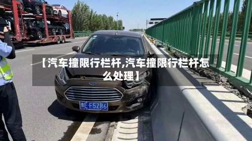 【汽车撞限行栏杆,汽车撞限行栏杆怎么处理】-第3张图片