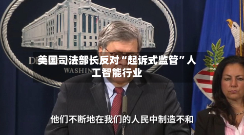 美国司法部长反对“起诉式监管”人工智能行业-第1张图片