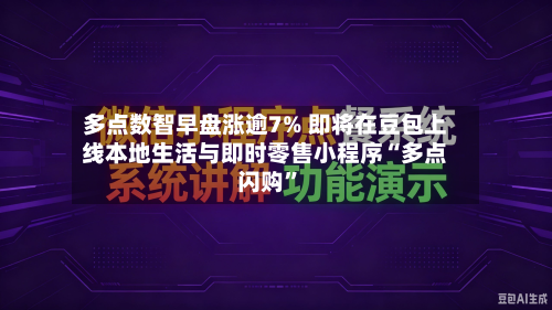 多点数智早盘涨逾7% 即将在豆包上线本地生活与即时零售小程序“多点闪购”-第1张图片