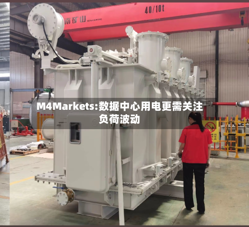 M4Markets:数据中心用电更需关注负荷波动-第1张图片