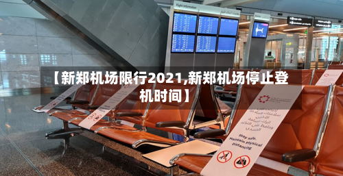 【新郑机场限行2021,新郑机场停止登机时间】-第2张图片