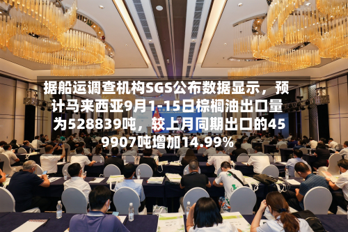 据船运调查机构SGS公布数据显示，预计马来西亚9月1-15日棕榈油出口量为528839吨	，较上月同期出口的459907吨增加14.99%-第1张图片
