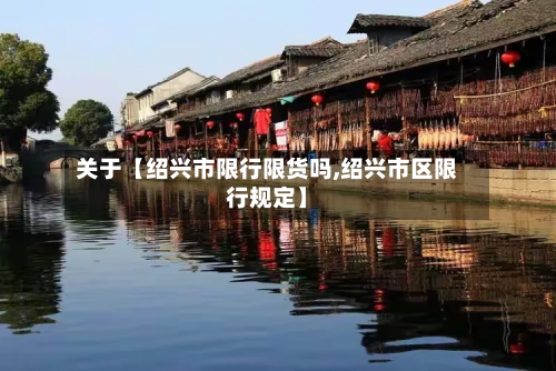关于【绍兴市限行限货吗,绍兴市区限行规定】-第2张图片