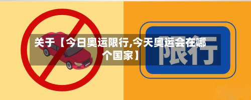 关于【今日奥运限行,今天奥运会在哪个国家】-第1张图片