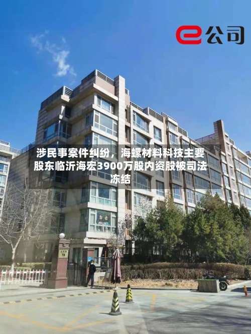 涉民事案件纠纷，海螺材料科技主要股东临沂海宏3900万股内资股被司法冻结-第1张图片