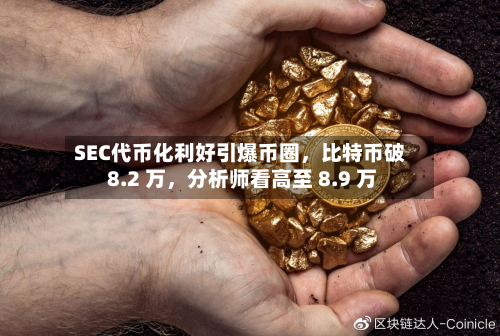 SEC代币化利好引爆币圈，比特币破 8.2 万，分析师看高至 8.9 万-第2张图片