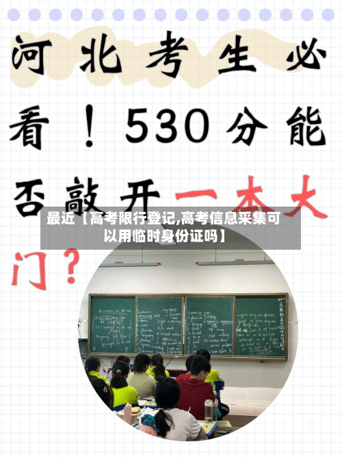 最近【高考限行登记,高考信息采集可以用临时身份证吗】-第1张图片