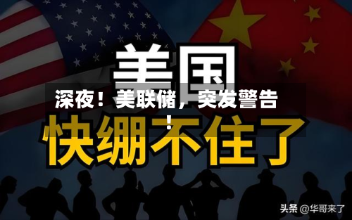 深夜！美联储，突发警告！-第1张图片