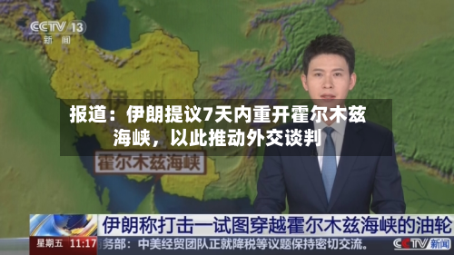 报道：伊朗提议7天内重开霍尔木兹海峡	，以此推动外交谈判-第2张图片