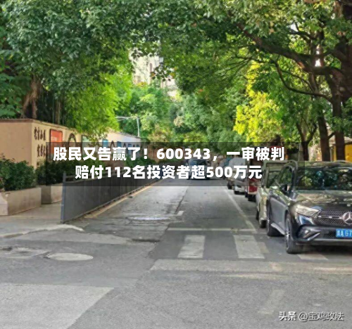 股民又告赢了！600343	，一审被判赔付112名投资者超500万元-第2张图片
