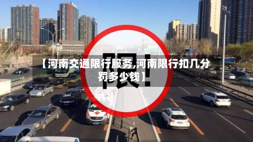 【河南交通限行服务,河南限行扣几分罚多少钱】-第3张图片