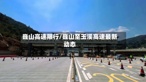 巍山高速限行/巍山至玉溪高速最新动态-第2张图片