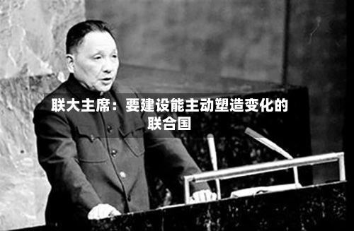 联大主席:要建设能主动塑造变化的联合国-第1张图片
