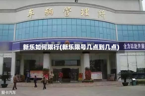 新乐如何限行(新乐限号几点到几点)-第1张图片