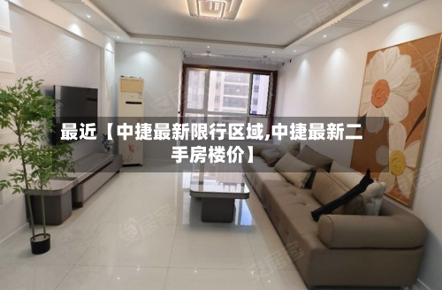 最近【中捷最新限行区域,中捷最新二手房楼价】-第1张图片