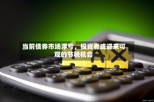 当前债券市场浮亏，投资者或迎来可观的节税机会-第2张图片