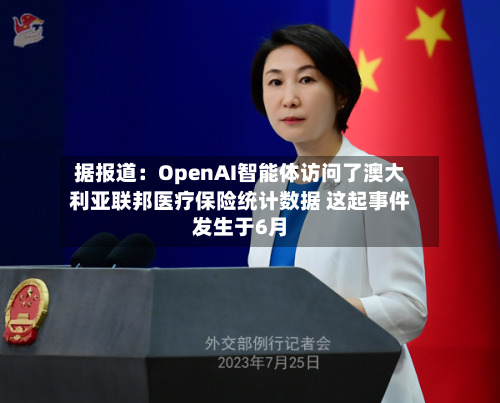 据报道：OpenAI智能体访问了澳大利亚联邦医疗保险统计数据 这起事件发生于6月-第2张图片